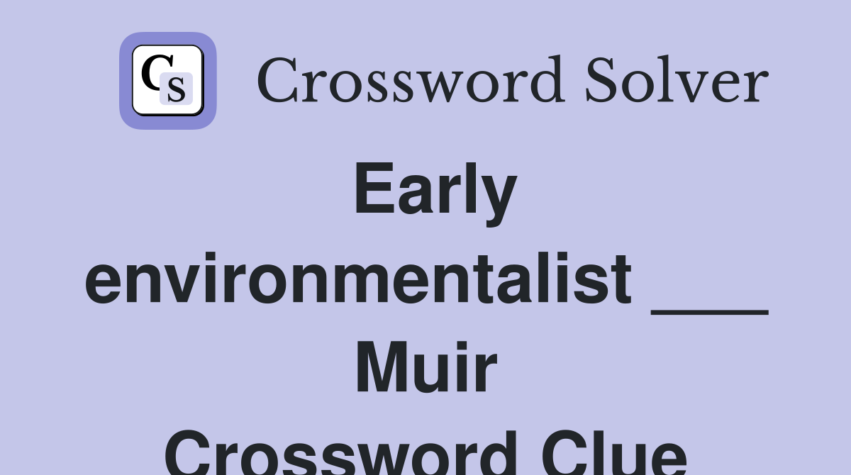 Early environmentalist ___ Muir Crossword Clue