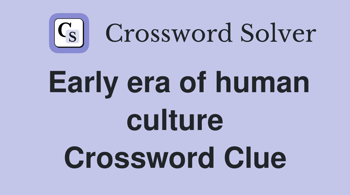 Early era of human culture Crossword Clue