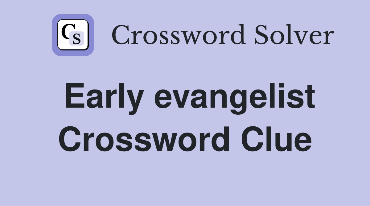Early evangelist Crossword Clue