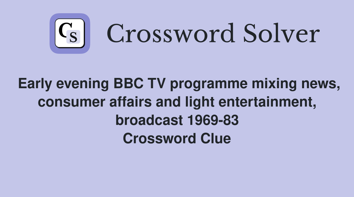 Early evening BBC TV programme mixing news, consumer affairs and light entertainment, broadcast 1969-83 Crossword Clue