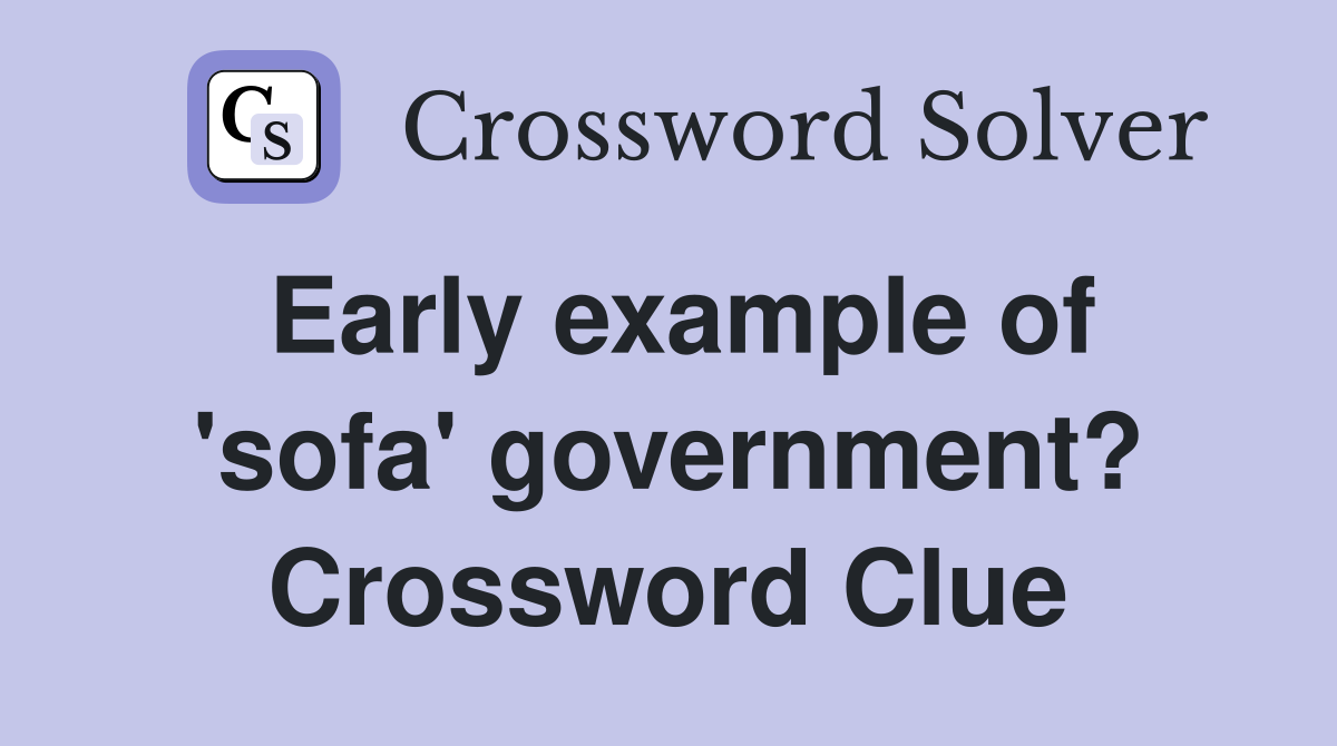 Early example of 'sofa' government? Crossword Clue