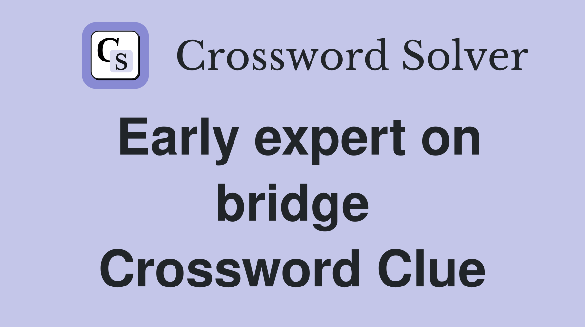 Early expert on bridge Crossword Clue