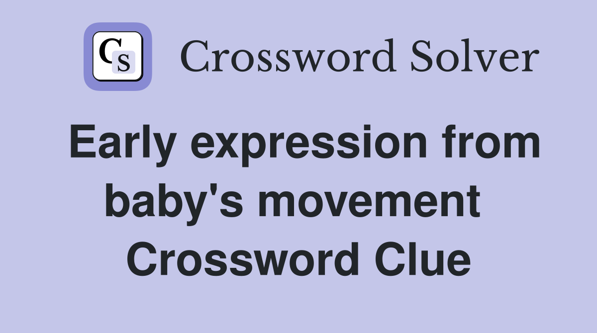 Early expression from baby's movement  Crossword Clue