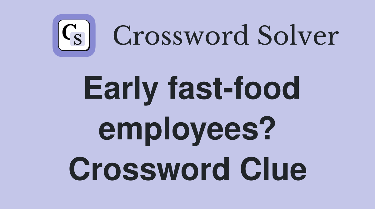 Early fast-food employees? Crossword Clue