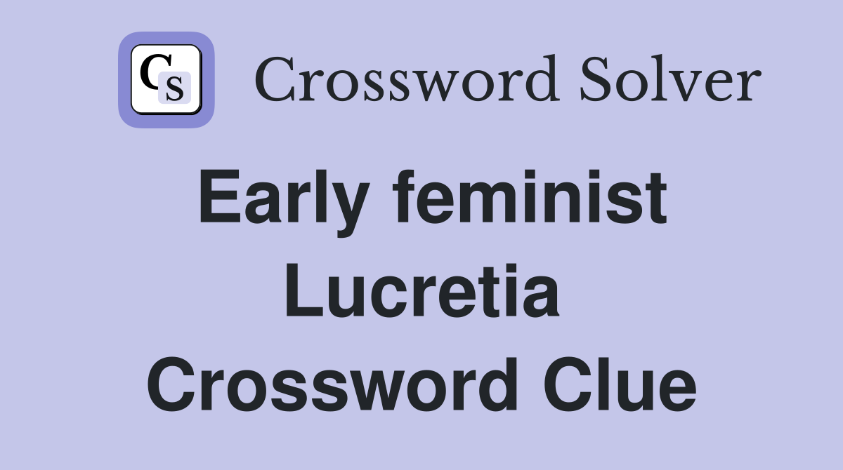 Early feminist Lucretia Crossword Clue