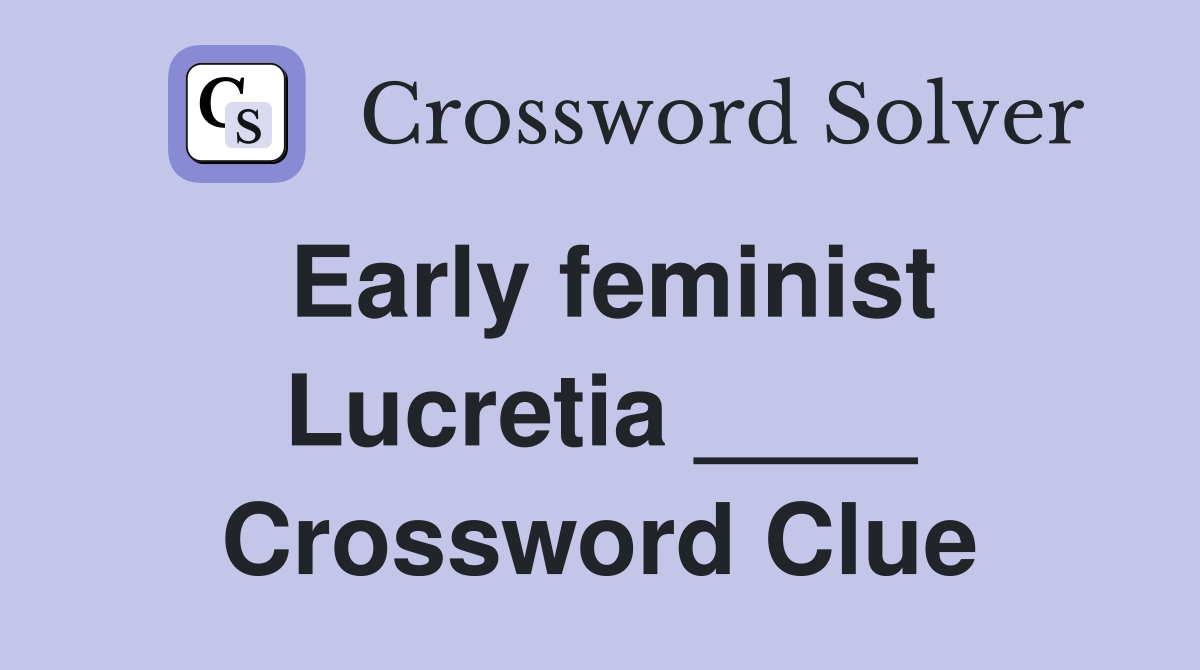 Early feminist Lucretia ____ Crossword Clue