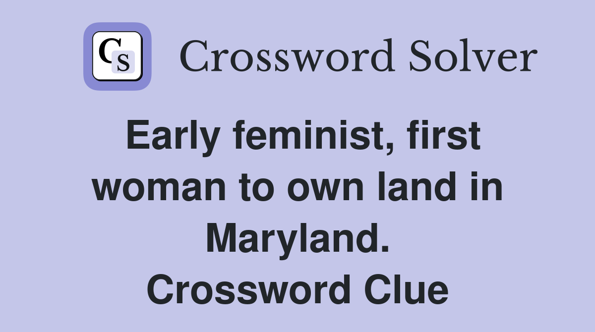 Early feminist, first woman to own land in Maryland. Crossword Clue