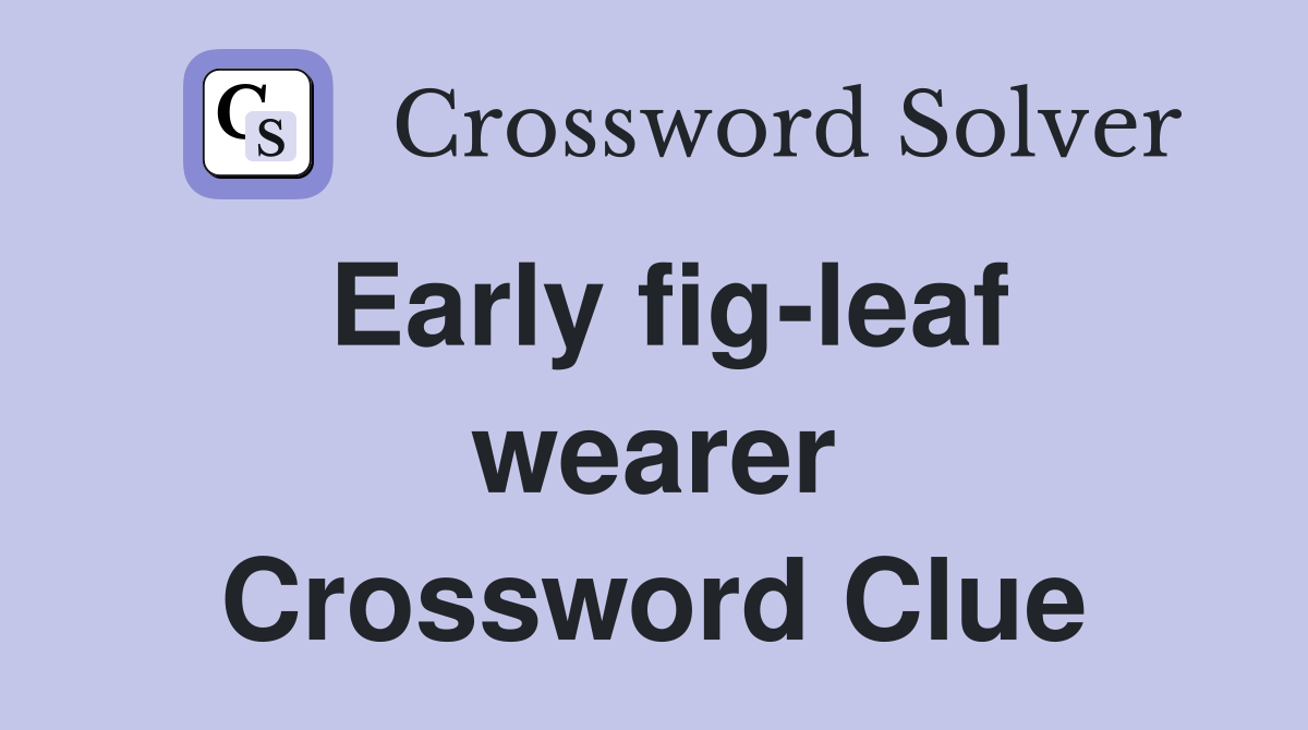 Early fig-leaf wearer Crossword Clue