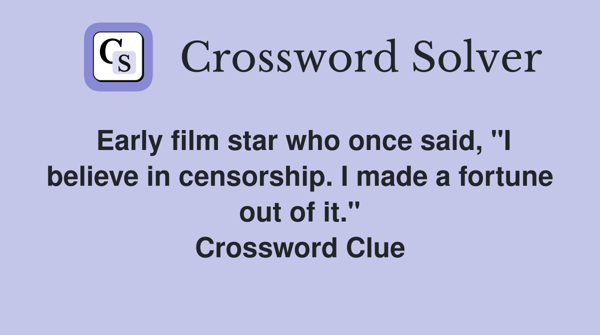 Early film star who once said, "I believe in censorship. I made a fortune out of it." Crossword Clue
