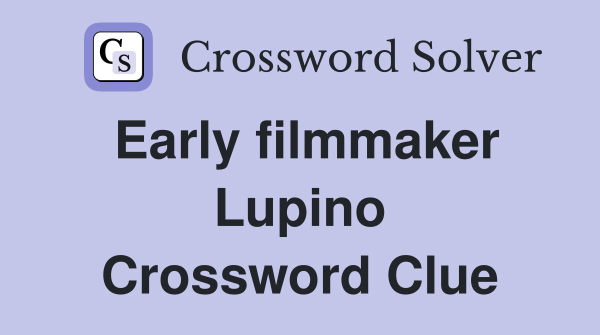 Early filmmaker Lupino Crossword Clue