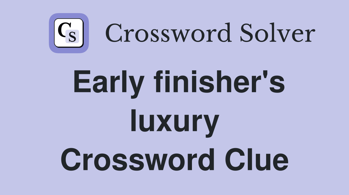 Early finisher's luxury Crossword Clue