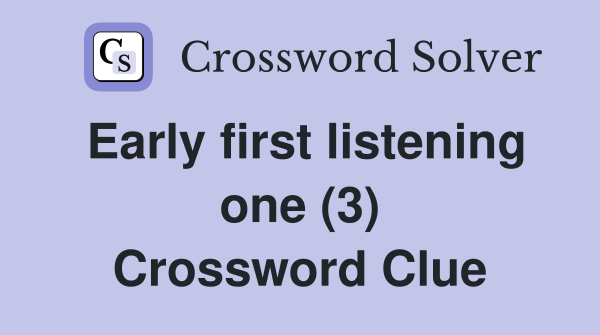 Early first listening one (3) Crossword Clue