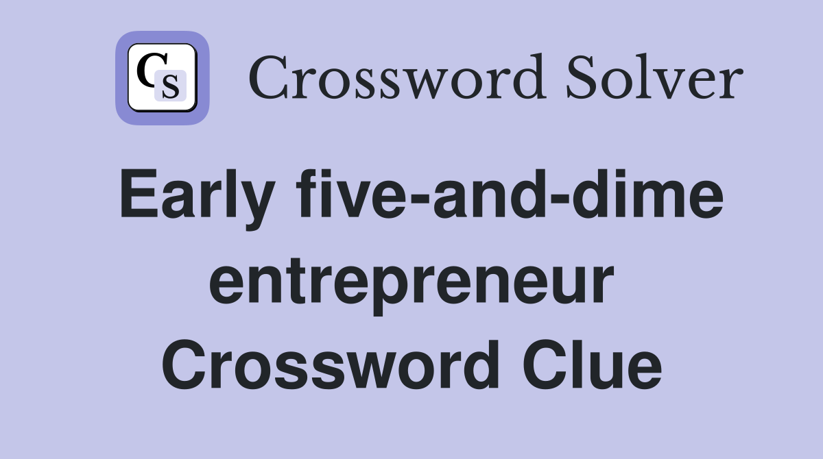 Early five-and-dime entrepreneur Crossword Clue