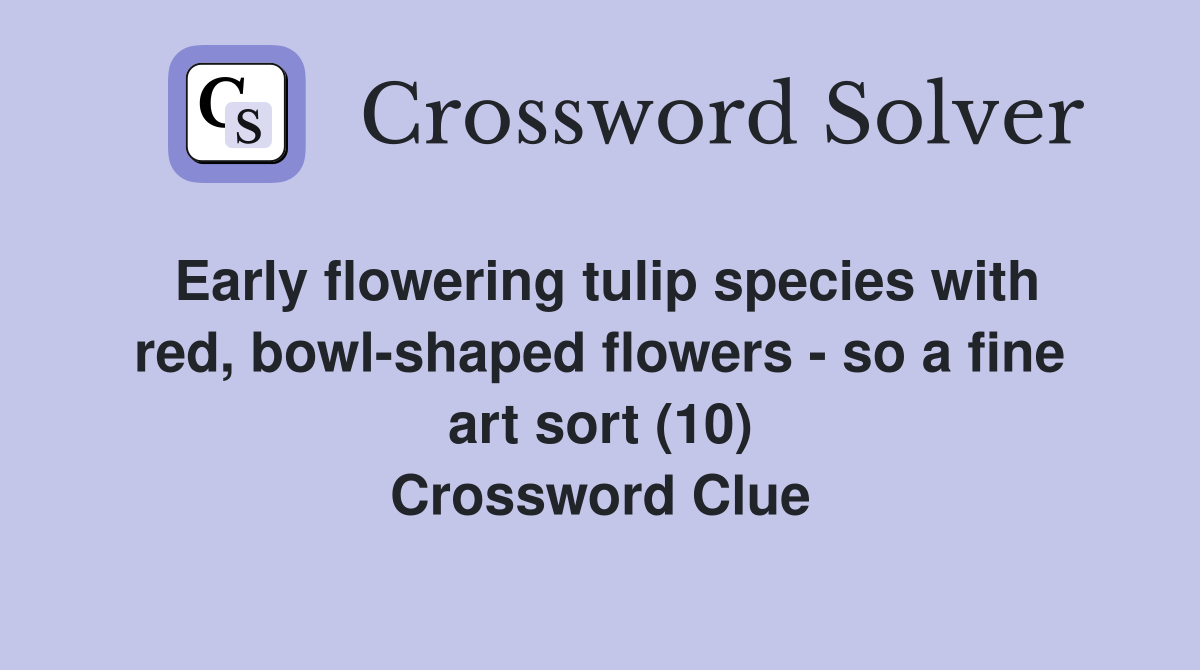 Early flowering tulip species with red, bowl-shaped flowers - so a fine art sort (10) Crossword Clue