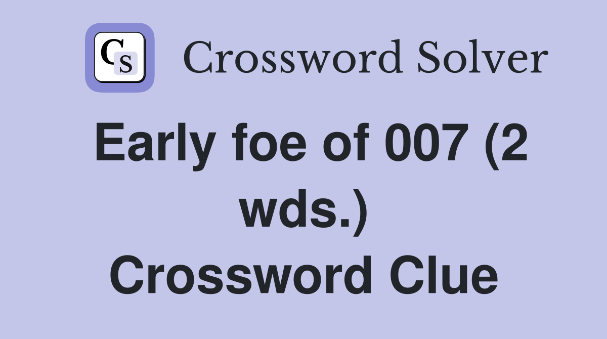 Early foe of 007 (2 wds.) Crossword Clue