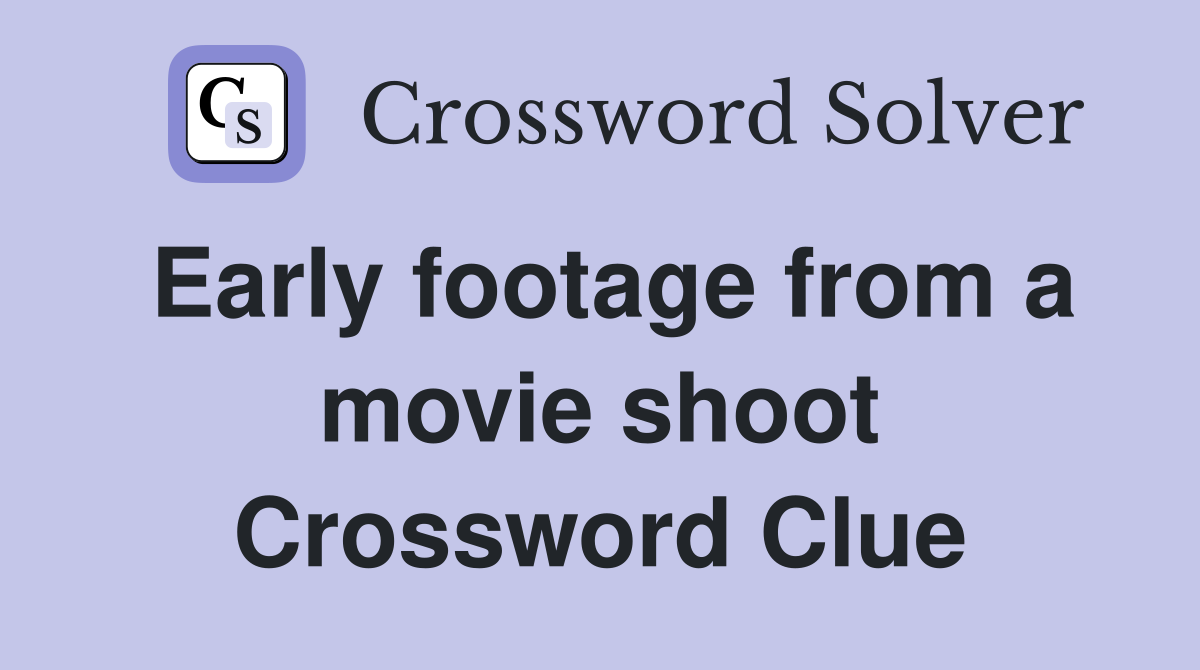 Early footage from a movie shoot Crossword Clue