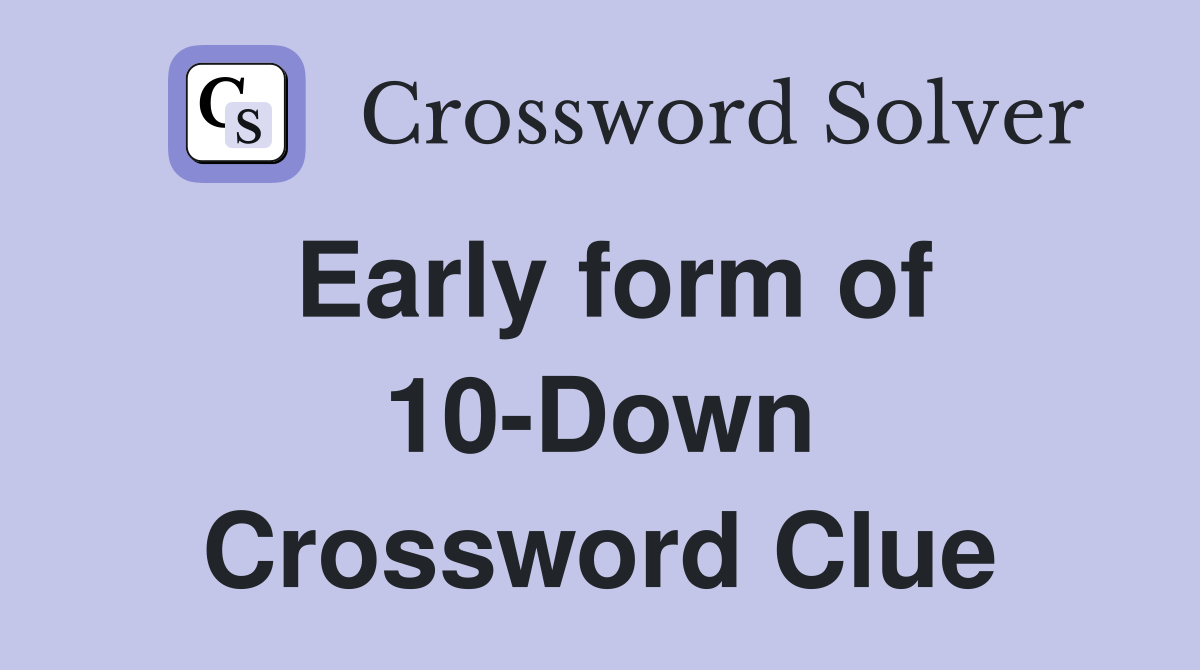 Early form of 10-Down Crossword Clue