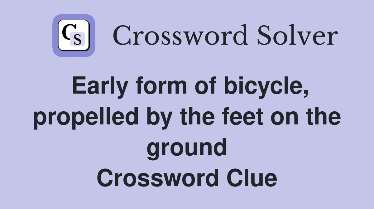 Early form of bicycle, propelled by the feet on the ground Crossword Clue