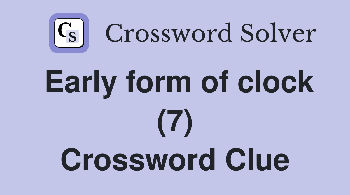 Early form of clock (7) Crossword Clue