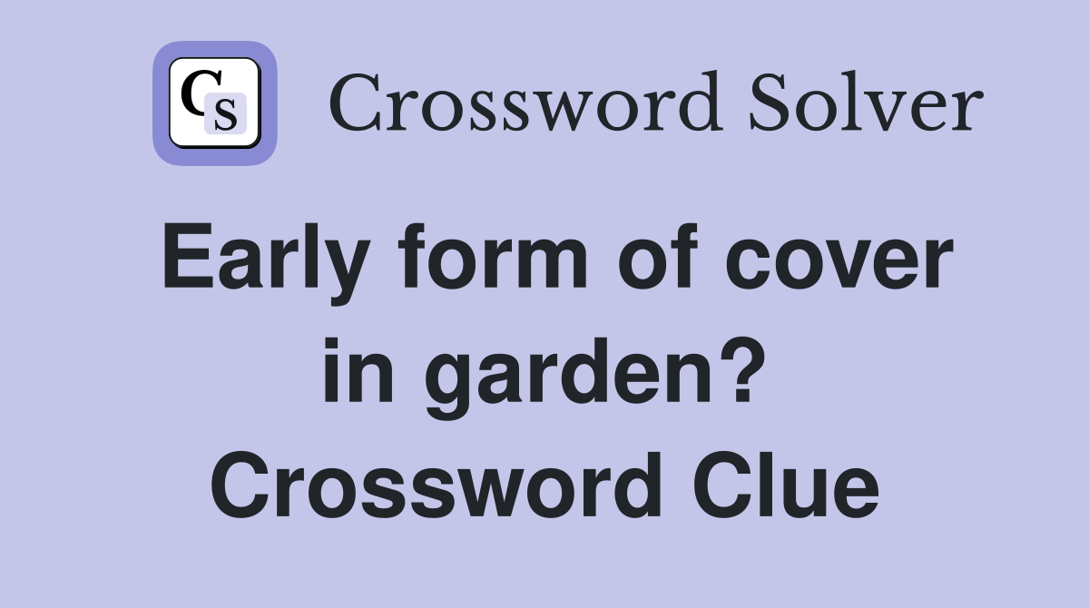 Early form of cover in garden? Crossword Clue