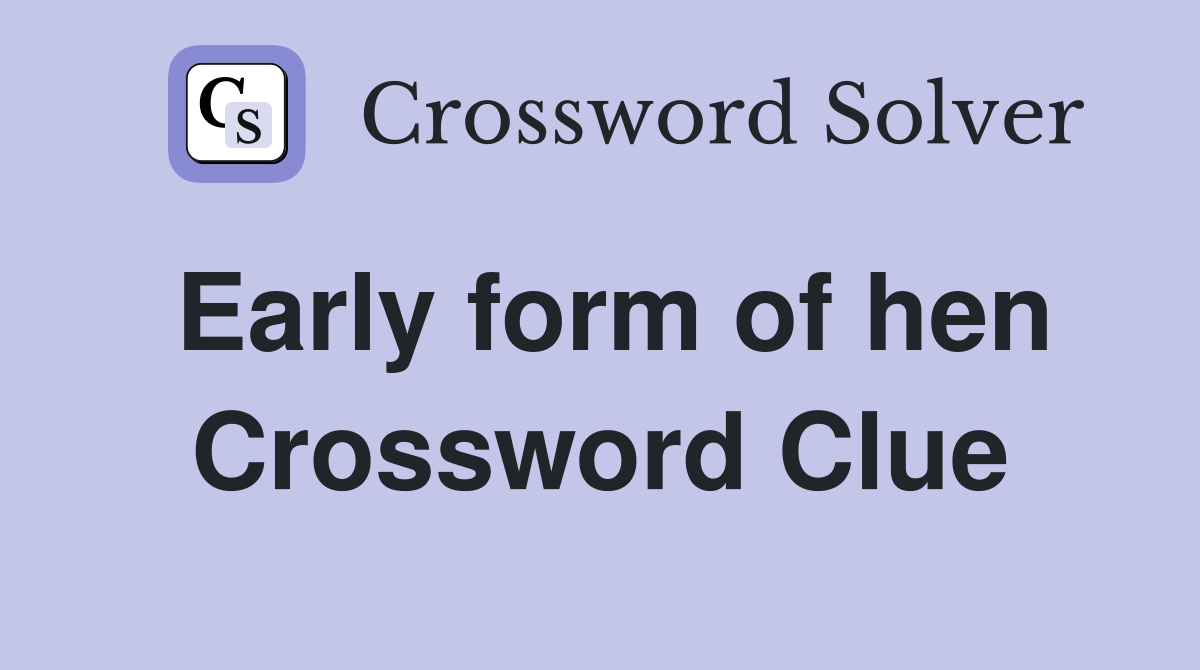 Early form of hen Crossword Clue