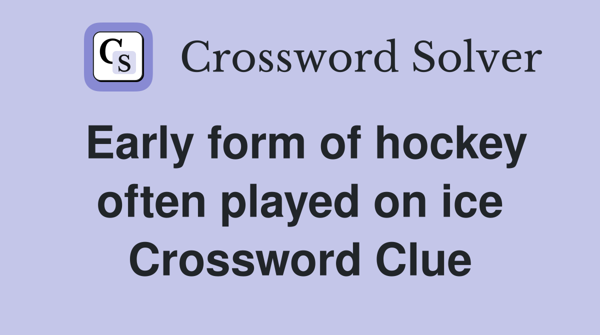 Early form of hockey often played on ice Crossword Clue