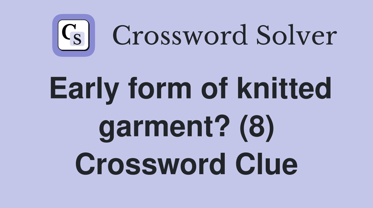 Early form of knitted garment? (8) Crossword Clue