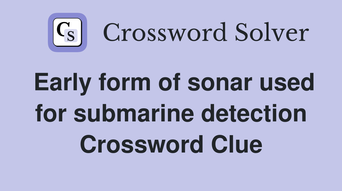 Early form of sonar used for submarine detection Crossword Clue