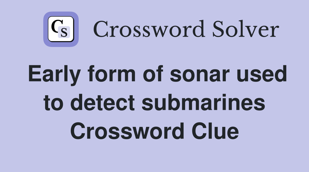 Early form of sonar used to detect submarines Crossword Clue