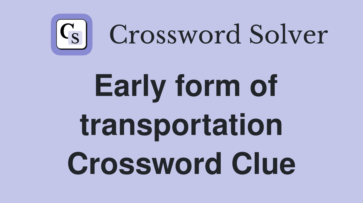 Early form of transportation Crossword Clue