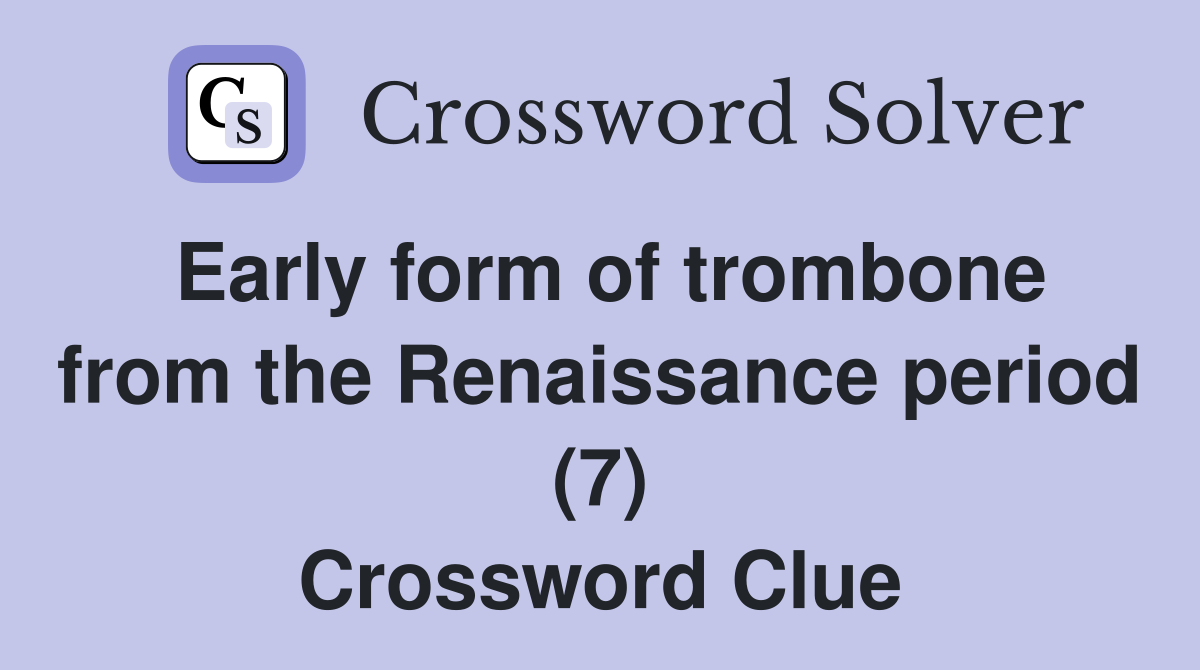 Early form of trombone from the Renaissance period (7) Crossword Clue