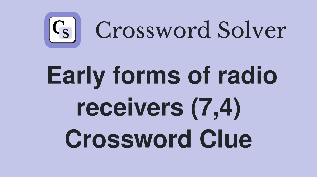 Early forms of radio receivers (7,4) Crossword Clue