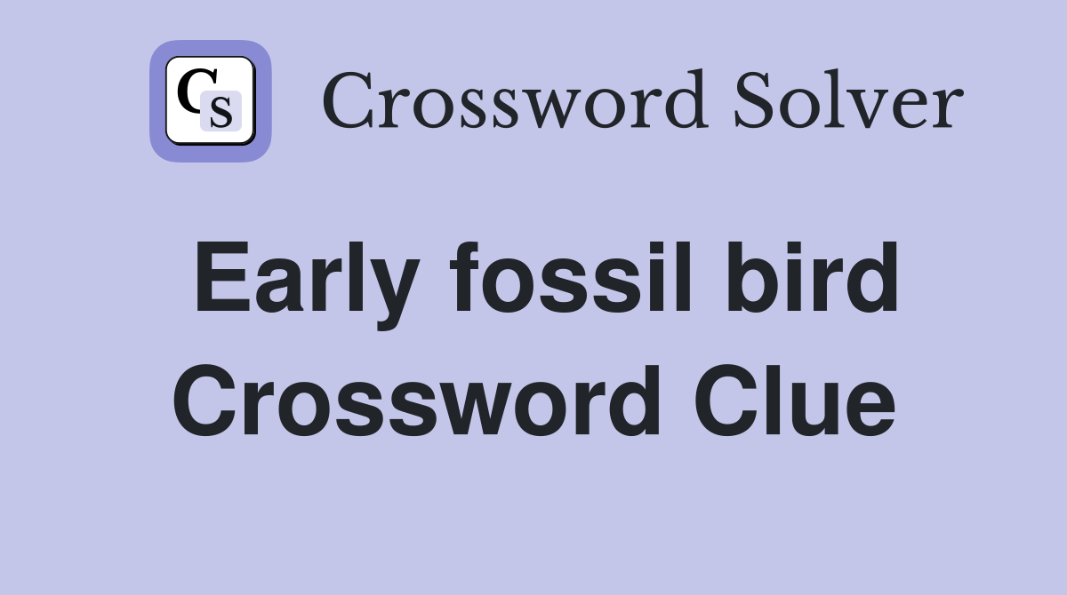 Early fossil bird Crossword Clue
