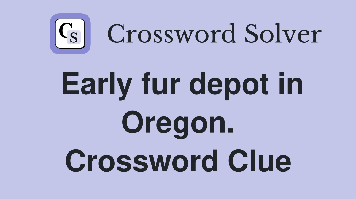 Early fur depot in Oregon. Crossword Clue