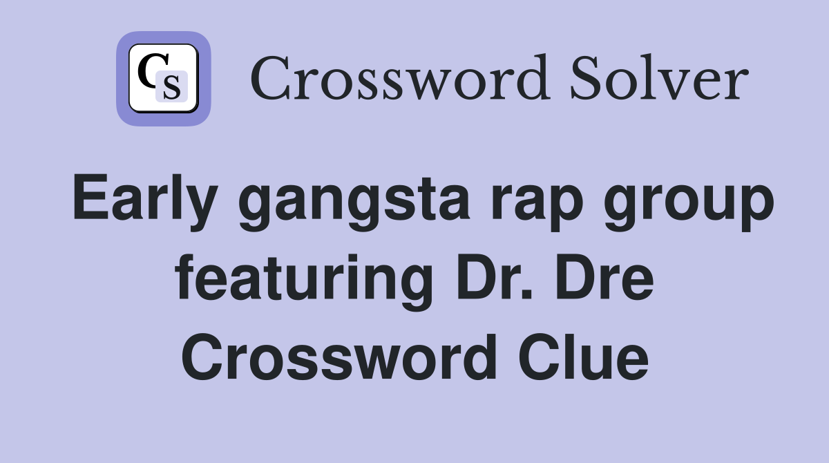 Early gangsta rap group featuring Dr. Dre Crossword Clue