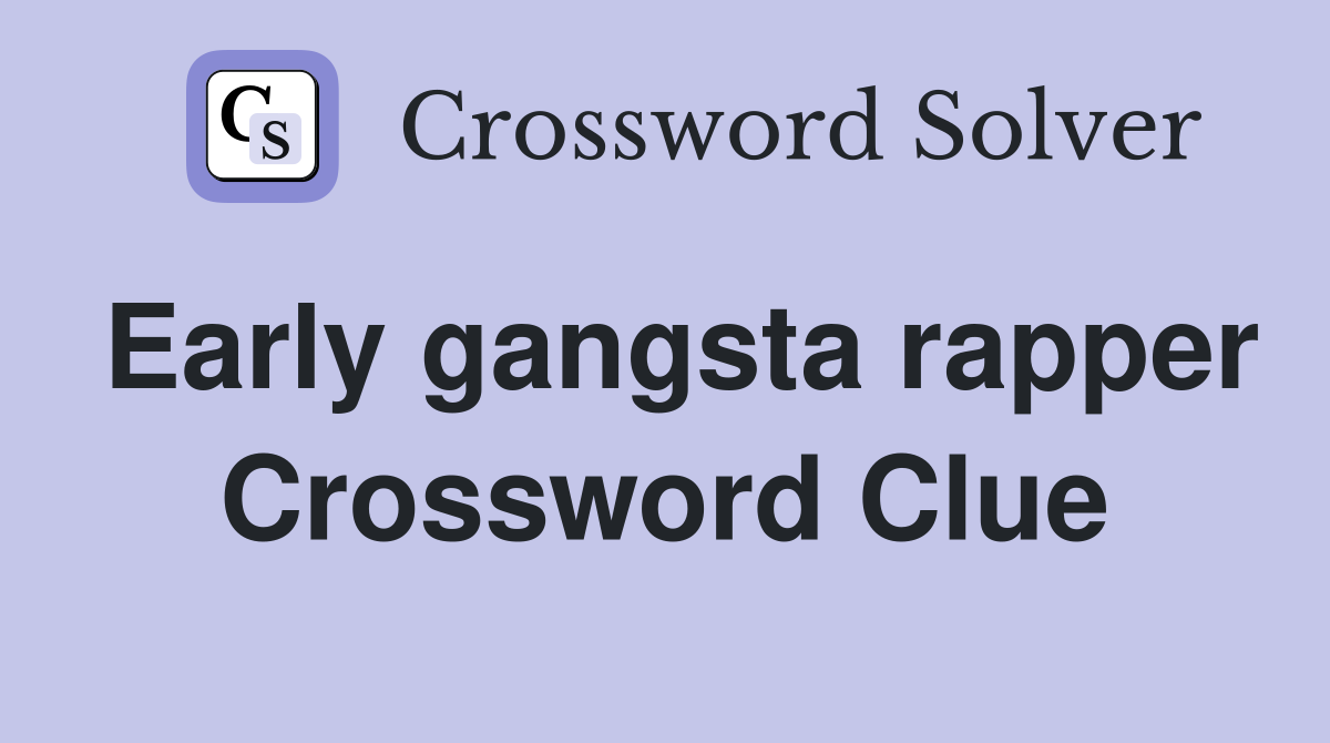 Early gangsta rapper Crossword Clue
