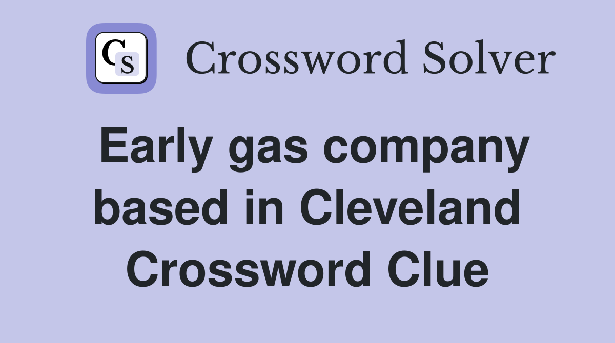Early gas company based in Cleveland Crossword Clue