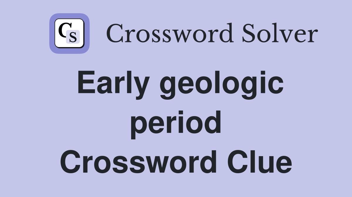 Early geologic period Crossword Clue