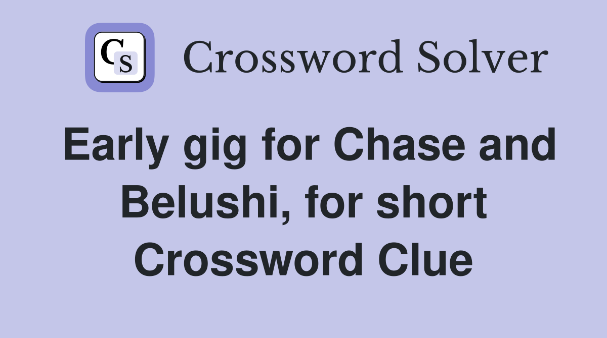 Early gig for Chase and Belushi, for short Crossword Clue