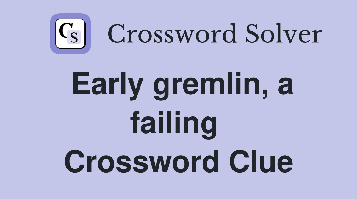 Early gremlin, a failing  Crossword Clue