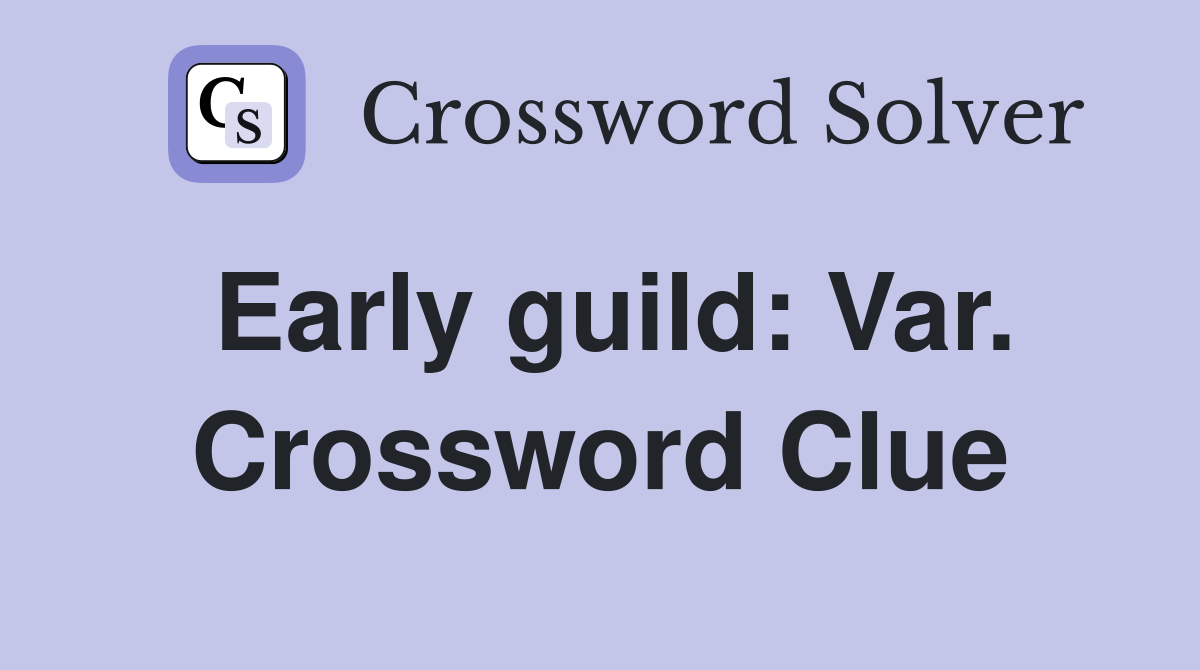 Early guild: Var. Crossword Clue