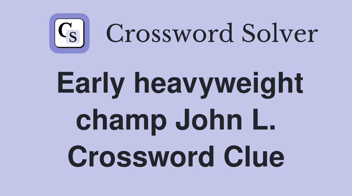 Early heavyweight champ John L. Crossword Clue