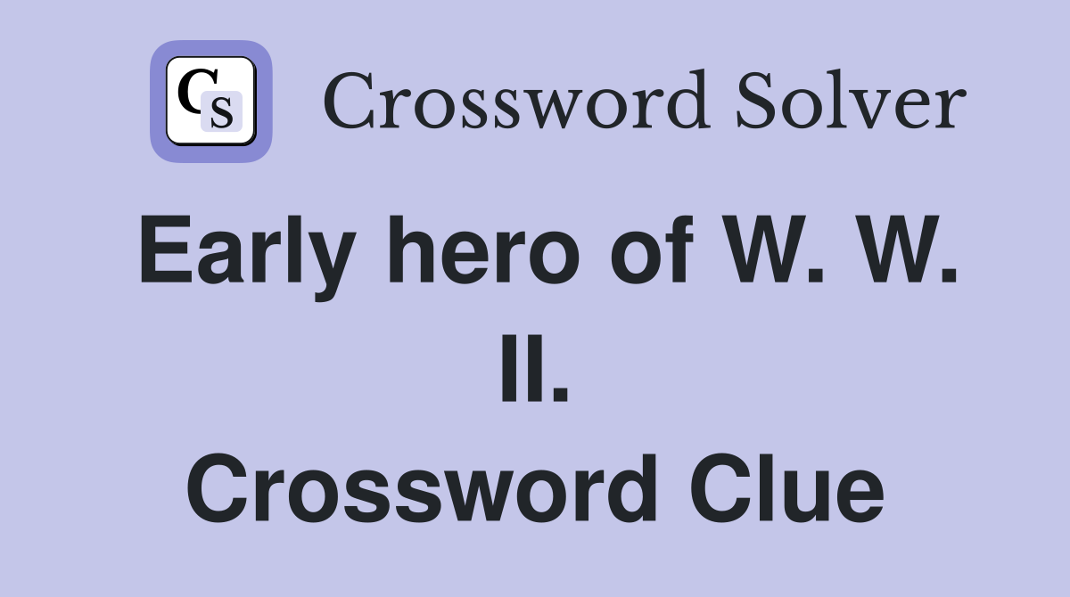 Early hero of W. W. II. Crossword Clue