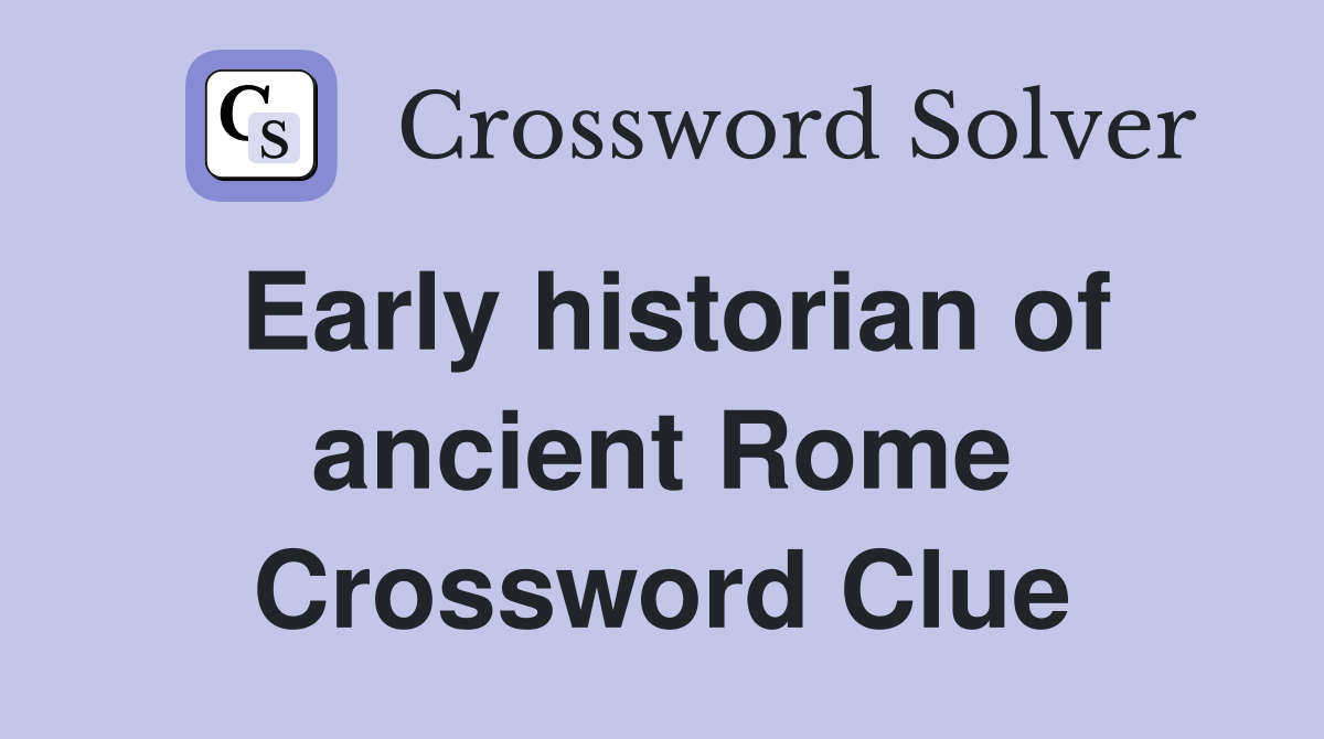 Early historian of ancient Rome Crossword Clue