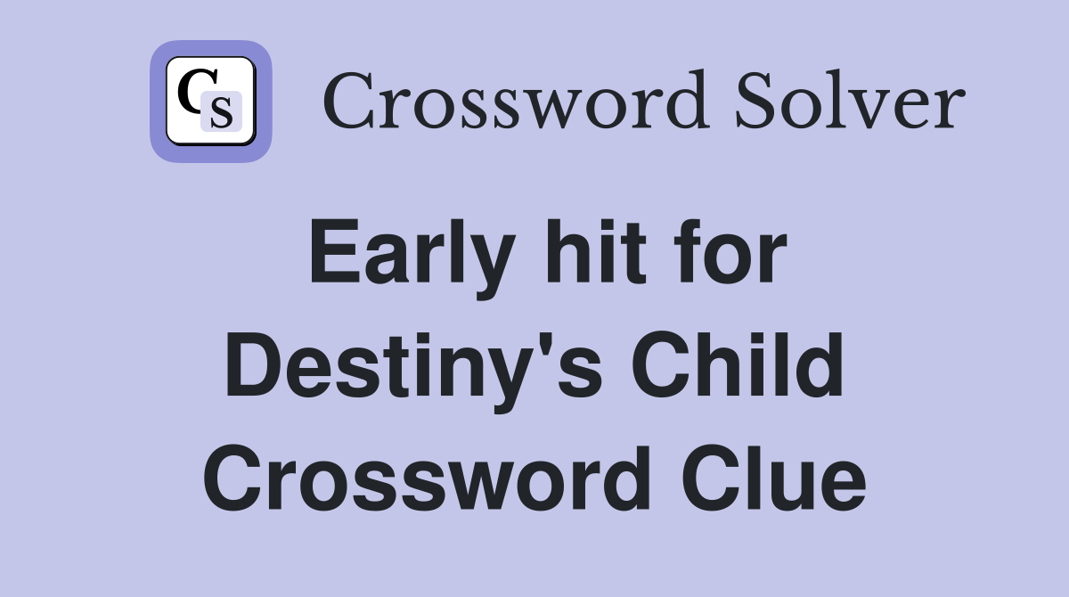 Early hit for Destiny's Child Crossword Clue