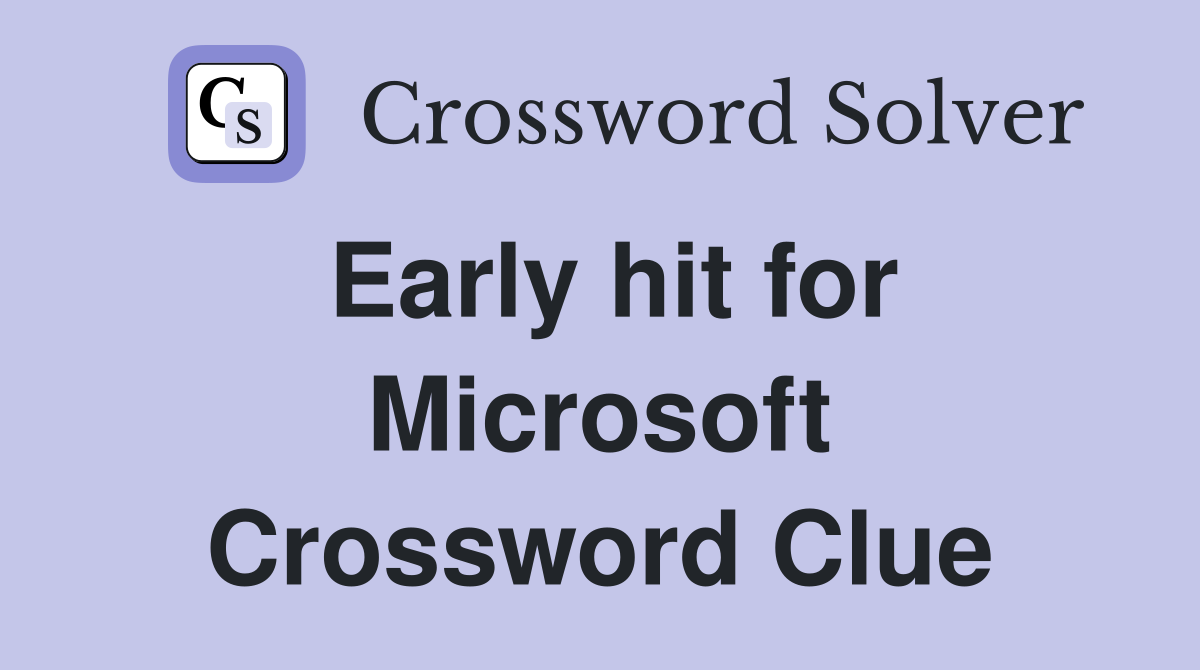 Early hit for Microsoft Crossword Clue