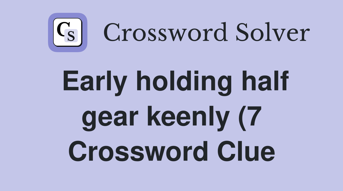 Early holding half gear keenly (7) Crossword Clue Answers Crossword Early holding half gear keenly (7) Crossword Clue Answers Crossword