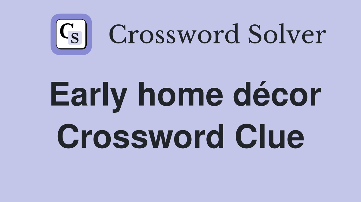 Early home décor Crossword Clue