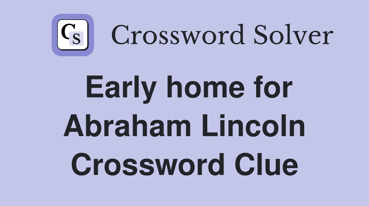 Early home for Abraham Lincoln Crossword Clue