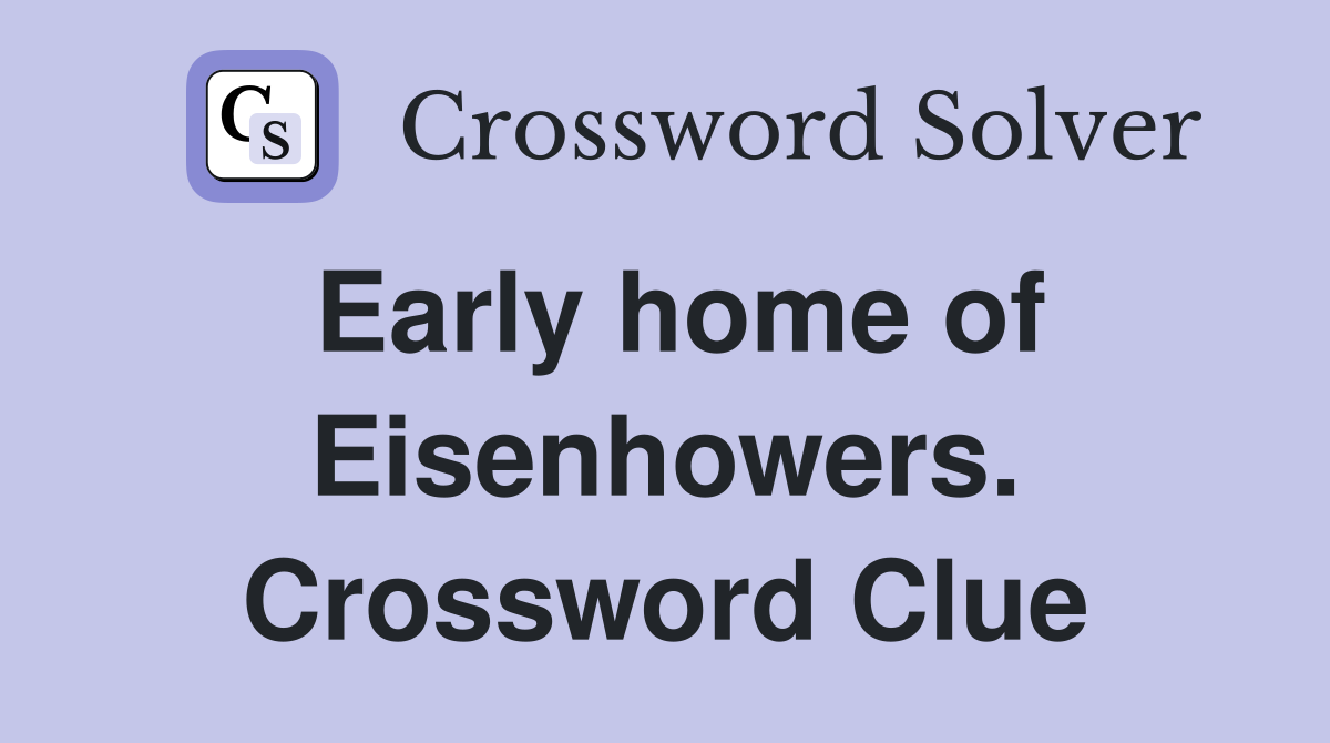 Early home of Eisenhowers. Crossword Clue